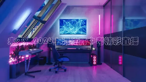 未来：2026上海体育中考精彩直播